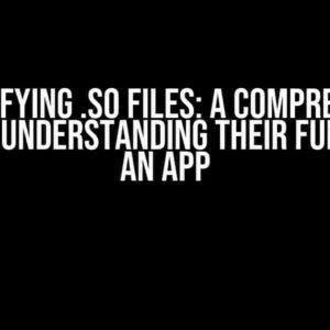 Demystifying .so Files: A Comprehensive Guide to Understanding Their Function in an APP