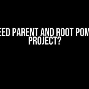 Do I Need Parent and Root POM in My Project?