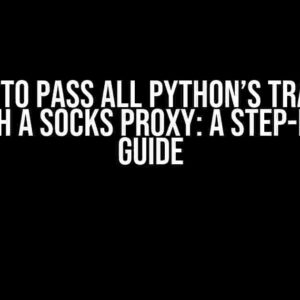 How to Pass All Python’s Traffic Through a SOCKS Proxy: A Step-by-Step Guide