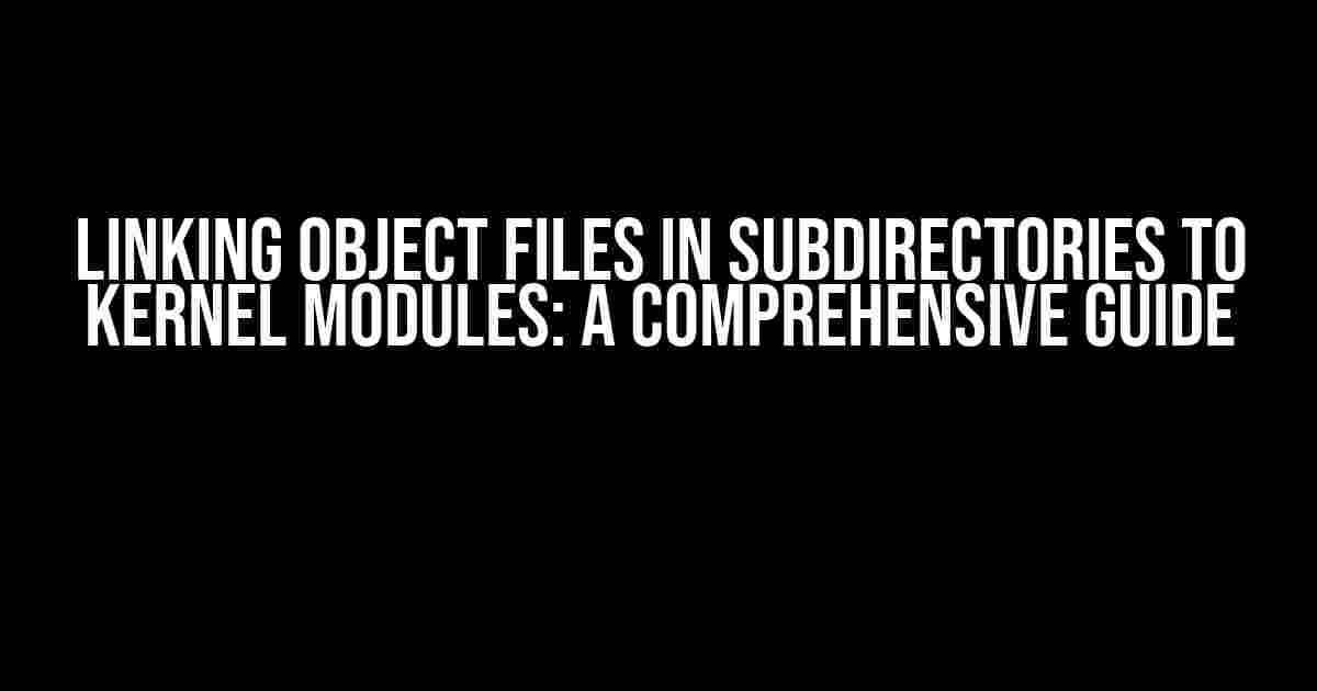 Linking Object Files in Subdirectories to Kernel Modules: A Comprehensive Guide