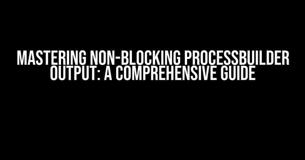 Mastering Non-Blocking ProcessBuilder Output: A Comprehensive Guide