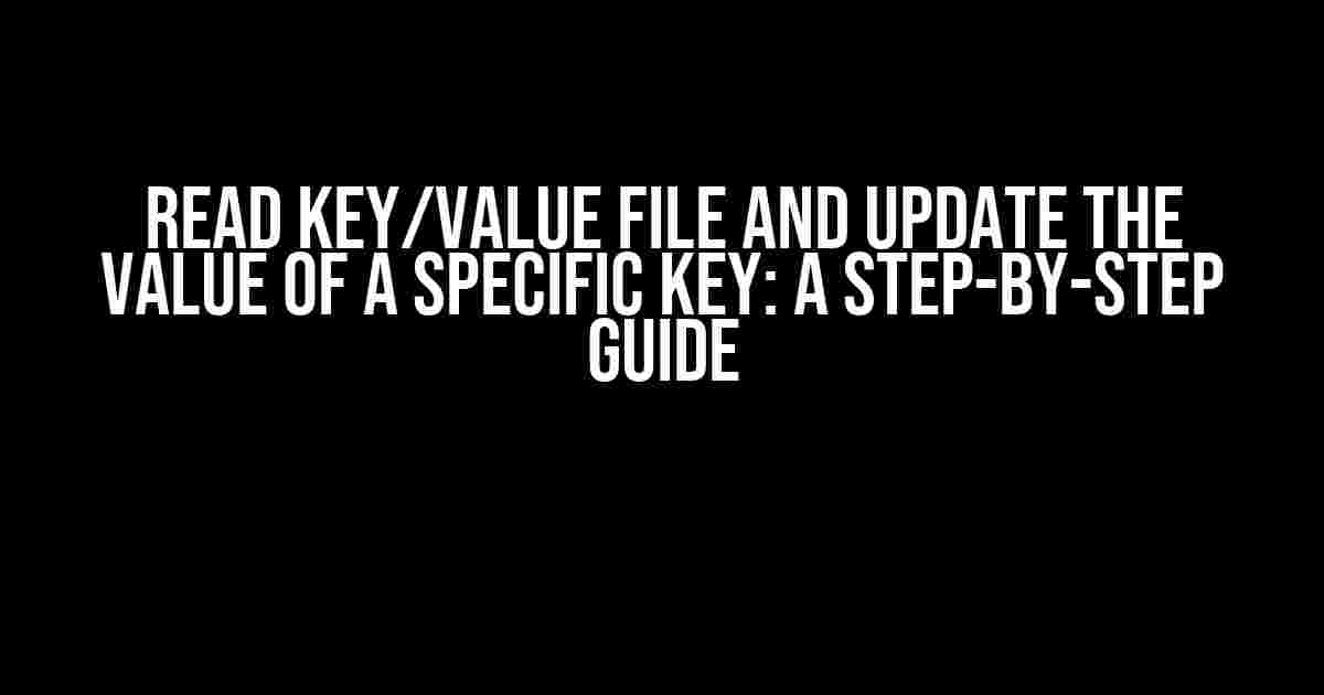 Read key/value file and update the value of a specific key: A Step-by-Step Guide