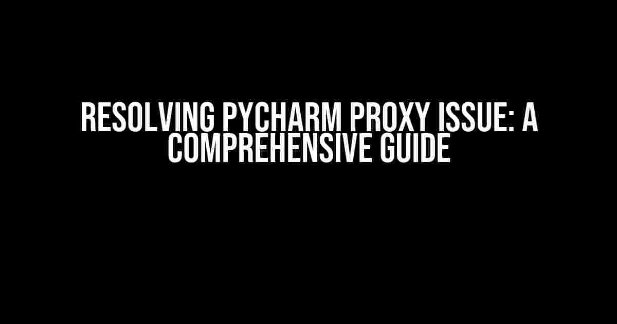 Resolving PyCharm Proxy Issue: A Comprehensive Guide