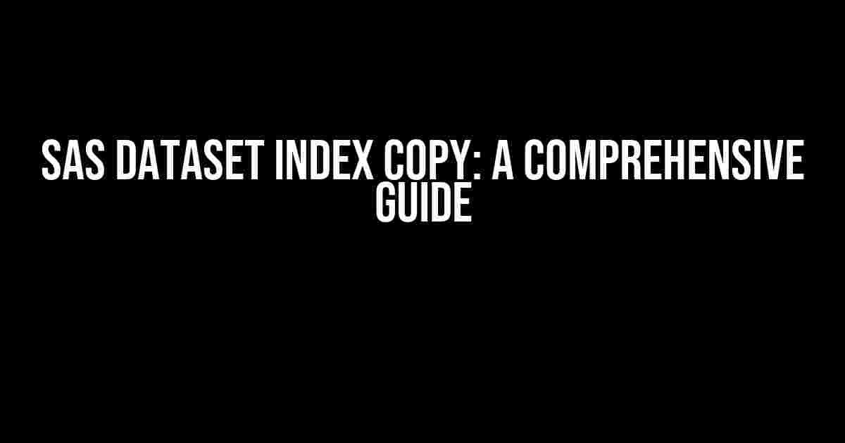 SAS Dataset Index Copy: A Comprehensive Guide