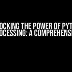 Unlocking the Power of Python Multiprocessing: A Comprehensive Guide